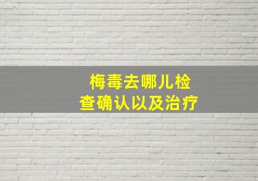 梅毒去哪儿检查确认以及治疗