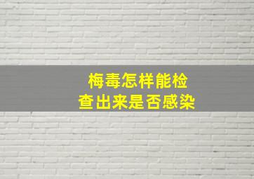 梅毒怎样能检查出来是否感染