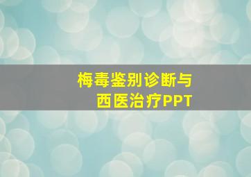 梅毒鉴别诊断与西医治疗PPT