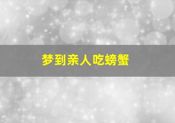 梦到亲人吃螃蟹