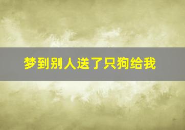 梦到别人送了只狗给我