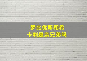 梦比优斯和希卡利是亲兄弟吗