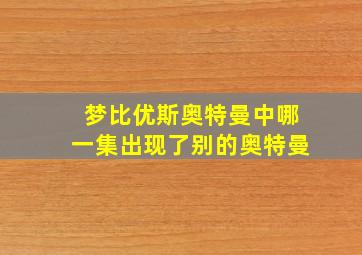 梦比优斯奥特曼中哪一集出现了别的奥特曼