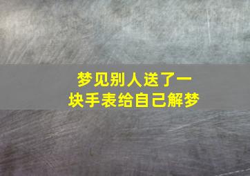 梦见别人送了一块手表给自己解梦