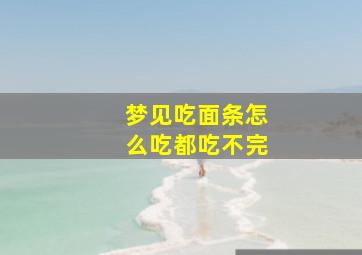 梦见吃面条怎么吃都吃不完