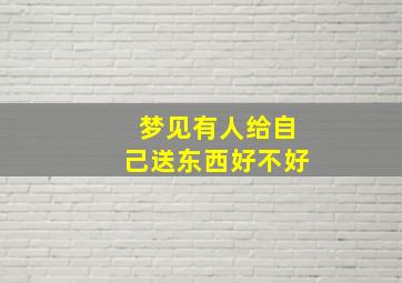 梦见有人给自己送东西好不好