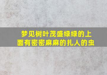 梦见树叶茂盛绿绿的上面有密密麻麻的扎人的虫