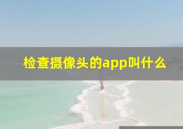 检查摄像头的app叫什么