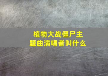 植物大战僵尸主题曲演唱者叫什么