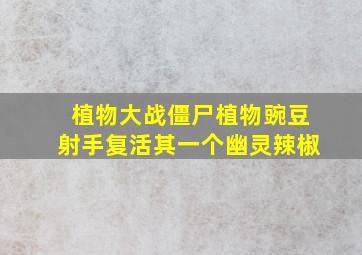 植物大战僵尸植物豌豆射手复活其一个幽灵辣椒