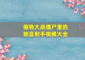 植物大战僵尸里的豌豆射手视频大全