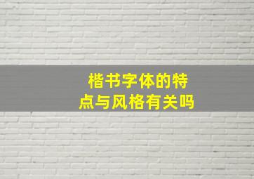 楷书字体的特点与风格有关吗