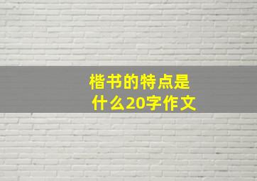 楷书的特点是什么20字作文