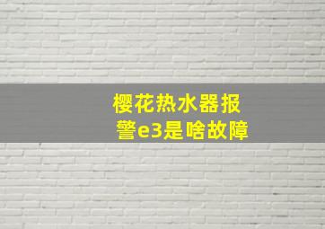 樱花热水器报警e3是啥故障