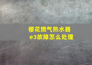 樱花燃气热水器e3故障怎么处理