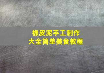 橡皮泥手工制作大全简单美食教程