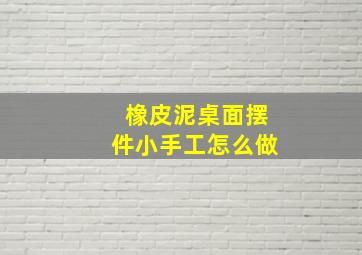 橡皮泥桌面摆件小手工怎么做