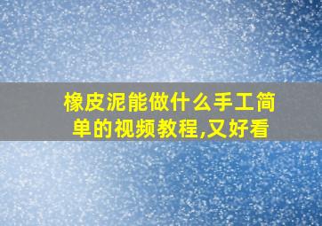 橡皮泥能做什么手工简单的视频教程,又好看