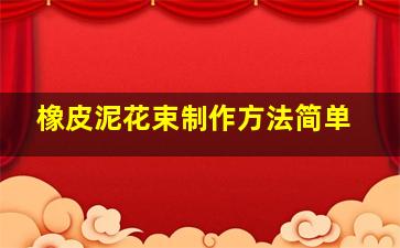 橡皮泥花束制作方法简单