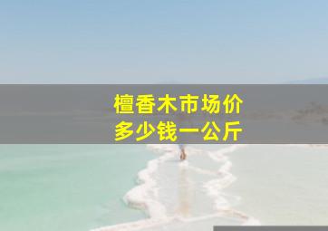 檀香木市场价多少钱一公斤