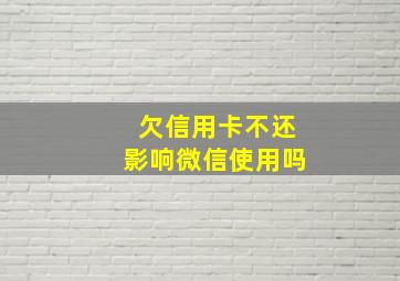 欠信用卡不还影响微信使用吗