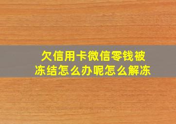 欠信用卡微信零钱被冻结怎么办呢怎么解冻