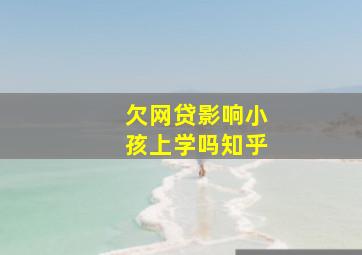 欠网贷影响小孩上学吗知乎