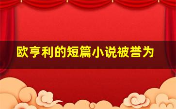 欧亨利的短篇小说被誉为