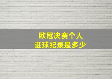 欧冠决赛个人进球纪录是多少