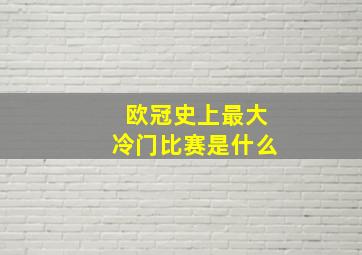 欧冠史上最大冷门比赛是什么