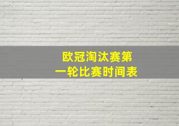 欧冠淘汰赛第一轮比赛时间表