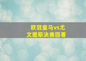 欧冠皇马vs尤文图斯决赛回看