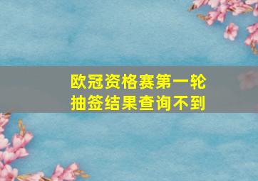 欧冠资格赛第一轮抽签结果查询不到