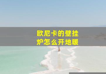 欧尼卡的壁挂炉怎么开地暖