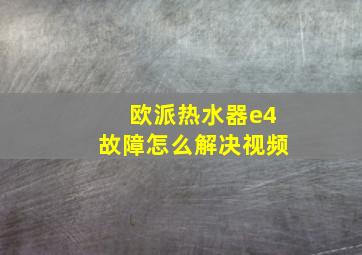 欧派热水器e4故障怎么解决视频