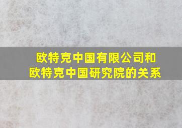 欧特克中国有限公司和欧特克中国研究院的关系