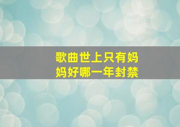 歌曲世上只有妈妈好哪一年封禁