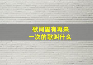 歌词里有再来一次的歌叫什么