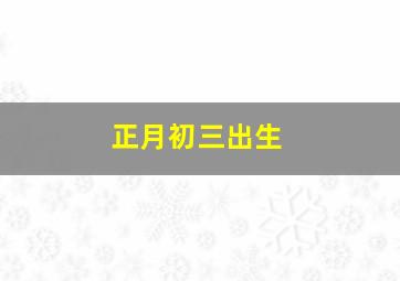 正月初三出生