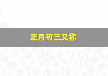 正月初三又称