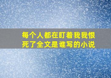 每个人都在盯着我我恨死了全文是谁写的小说