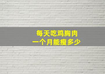 每天吃鸡胸肉一个月能瘦多少