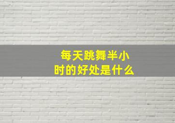 每天跳舞半小时的好处是什么