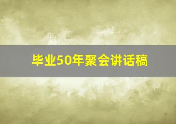 毕业50年聚会讲话稿