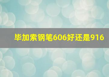 毕加索钢笔606好还是916