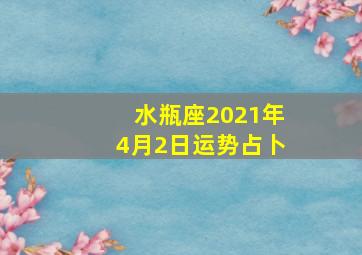 水瓶座2021年4月2日运势占卜