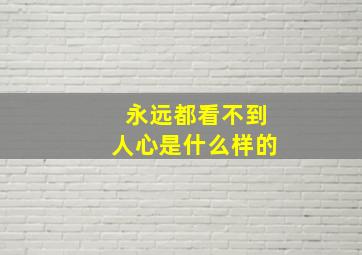 永远都看不到人心是什么样的