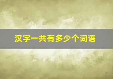 汉字一共有多少个词语