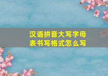 汉语拼音大写字母表书写格式怎么写