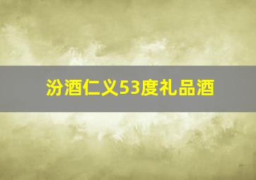 汾酒仁义53度礼品酒